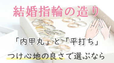 結婚指輪の造り「内甲丸」と「平打ち」つけ心地がいいのはどっち？購入後に後悔しない指輪の選び方