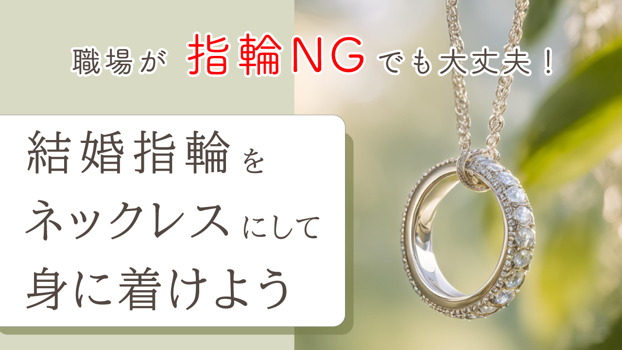 結婚指輪をネックレスに！チェーンやリングの選び方、メリット・デメリットについてご紹介