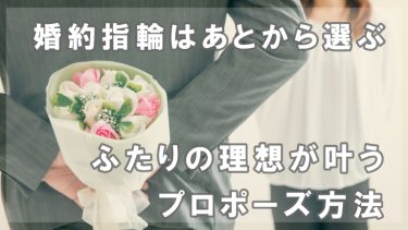 プロポーズは先に、婚約指輪はあとから選ぶ！ふたりの理想が叶うプロポーズ方法