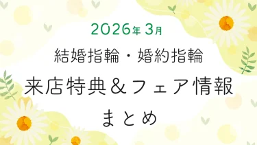 【2026年3月】結婚指輪・婚約指輪探しの来店特典＆成約特典 ブランド比較まとめ